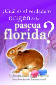 Title: Cuál es el verdadero origen de la Pascua Florida?, Author: Iglesia de Dios Unida una Asociación Internacional