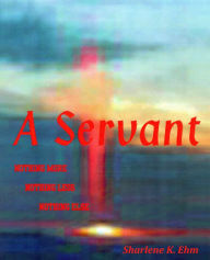 Title: A Servant, Author: Sharlene Ehm