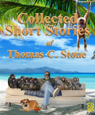 Title: Collected Short Stories of Thomas C. Stone, Author: Thomas Stone