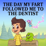 Title: The Day My Fart Followed Me To the Dentist, Author: Ben Jackson