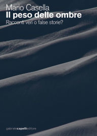 Title: Il peso delle ombre. Racconti veri o false storie?, Author: Mario Casella