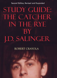 Title: Study Guide: The Catcher in the Rye by J.D. Salinger (Second Edition, Revised and Expanded), Author: Robert Crayola