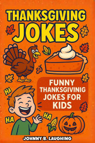 Title: Thanksgiving Jokes: Funny Thanksgiving Jokes for Kids, Author: Johnny B. Laughing