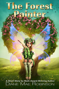 Title: The Forest Painter: A Short Story by International Multi-Award-Winning Author Diane Mae Robinson, Author: Diane Mae Robinson