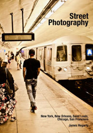 Title: Street Photography: New York, New Orleans, Saint Louis, Chicago, San Francisco, Author: James Hegarty