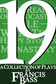 Title: 19; A Collection of Plays, Author: Francis Bass