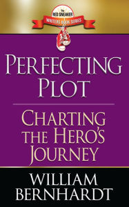 Title: Perfecting Plot: Charting the Hero's Journey, Author: William Bernhardt