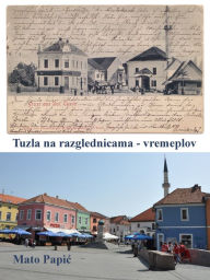 Title: Tuzla na razglednicama: vremeplov, Author: Mato Papic