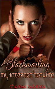 Title: Blackmailing My Internet Hotwife, Author: Thomas Roberts