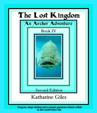 Title: The Lost Kingdom, An Archer Adventure, Book 4, Author: Katharine Giles