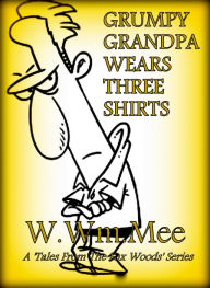 Title: Grumpy Grandpa Wears Three Shirts, Author: W.Wm. Mee