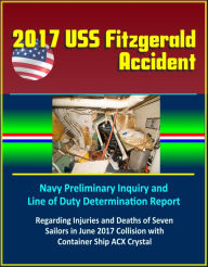 Title: 2017 USS Fitzgerald Accident: Navy Preliminary Inquiry and Line of Duty Determination Report Regarding Injuries and Deaths of Seven Sailors in June 2017 Collision with Container Ship ACX Crystal, Author: Progressive Management