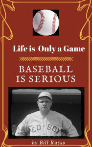 Title: Life is Only a Game Baseball is Serious, Author: Bill Russo