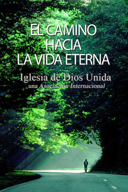 El camino hacia la vida eterna by Iglesia de Dios Unida una Asociación Internacional | eBook | Barnes & Noble® El camino hacia la vida eterna by Iglesia de Dios Unida una Asociación Internacional | eBook | Barnes & Noble®