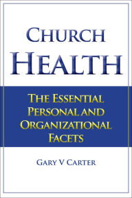 Title: Church Health: The Essential Personal and Organizational Facets, Author: Gary V Carter