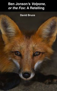 Title: Ben Jonson's Volpone, or the Fox: A Retelling, Author: David Bruce