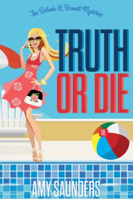 Title: Truth or Die (The Belinda & Bennett Mysteries, Book Six), Author: Amy Saunders