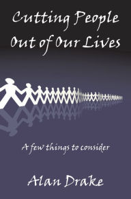 Title: Cutting People Out of Our Lives, Author: Alan Drake