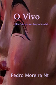 Title: O Vivo: história de um lacaio feudal, Author: Pedro Moreira Nt