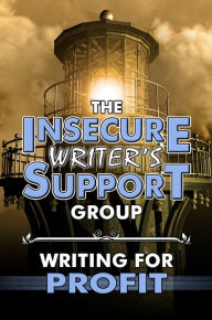 Title: The Insecure Writer's Support Group Writing for Profit, Author: Insecure Writer's Support Group