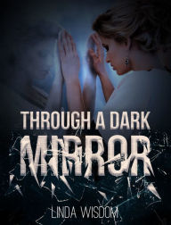 Title: Through a Dark Mirror, Author: Linda Wisdom