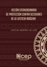 Title: Acción extraordinaria de protección contra decisiones de la justicia indígena, Author: Christian Masapanta Gallegos