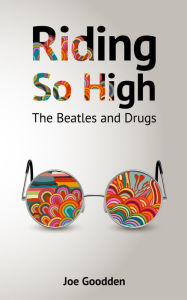 Title: Riding So High: The Beatles and Drugs, Author: Joe Goodden