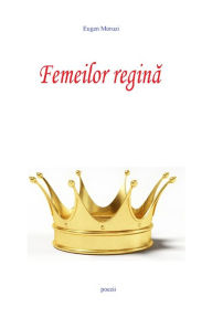 Title: Femeilor regina, Author: Eugen Moruzi