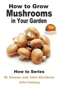 Title: How to Grow Mushrooms in Your Garden, Author: M. Usman