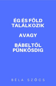 Title: Eg es fold talalkozik avagy Babeltol Punkosdig, Author: Bela Szocs
