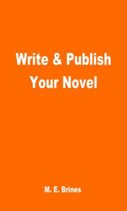 Title: Write & Publish Your Novel, Author: M.E. Brines