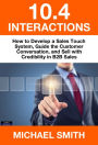 10.4 Interactions: How to Develop a Sales Touch System, Guide the Customer Conversation, and Sell with Credibility in B2B Sales