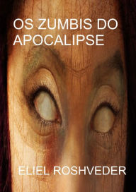 Title: Os zumbis do Apocalipse, Author: Eliel Roveder