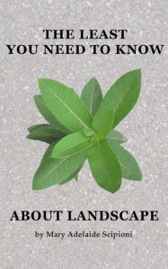 Title: The Least You Need to Know About Landscape, Author: Mary Adelaide Scipioni
