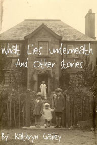 Title: What Lies Underneath And Other Stories, Author: Kathryn Gailey