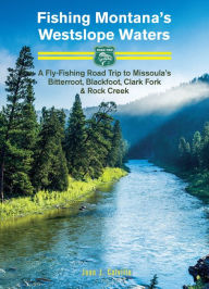 Title: Fishing Montana's Westslope Waters: A Fly-Fishing Road Trip to Missoula's Bitterroot, Blackfoot, Clark Fork & Rock Creek - Road Trip #2, Author: Juan Calvillo