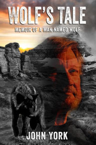 Title: Wolf's Tale: Memoir of a Man Named Wolf, Author: John York