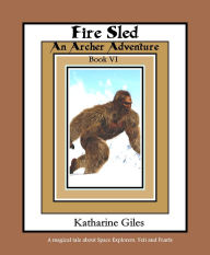 Title: Fire Sled, An Archer Adventure, Book 6, Author: Katharine Giles