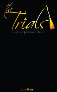 Title: The Trials: Secrets, Spells and Tales, Author: Liz Rau