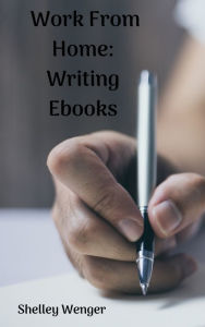 Title: Work From Home: Writing Ebooks, Author: Shelley Wenger