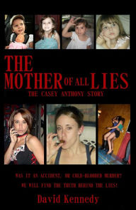Title: The Mother of All Lies the Casey Anthony Story, Author: David Kennedy