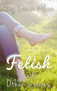 Title: Fetish and Other Stories, Author: Amy Susan Wilson