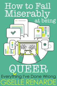 Title: How to Fail Miserably at Being Queer, Author: Giselle Renarde