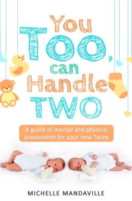 Title: You Too, Can Handle Two. A Guide of Mental and Physical Preparation For Your New Twins., Author: Michelle Mandaville