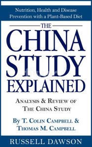 Title: The China Study Explained: Analysis & Review of The China Study By T. Colin Campbell & Thomas M. Campbell, Author: Russell Dawson