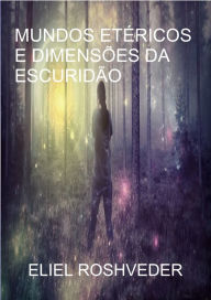 Title: Mundos etéricos e dimensões da escuridão, Author: Eliel Roshveder