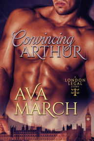 Title: Convincing Arthur (London Legal Book 1), Author: Ava March