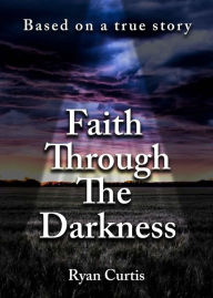 Title: Faith Through The Darkness, Author: Ryan Curtis