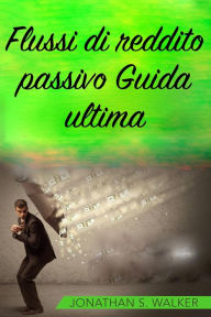 Title: Flussi di reddito passivo Guida ultima, Author: Jonathan S. Walker