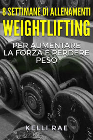 Title: 8 settimane di Allenamenti Weightlifting per aumentare la forza e perdere peso, Author: Kelli Rae